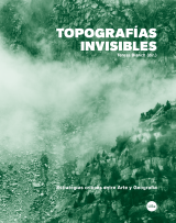 Topografías Invisibles. Estrategias críticas entre Arte y Geografía