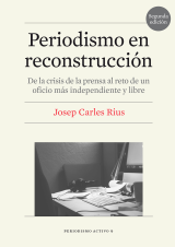 Periodismo en reconstrucción. De la crisis de la prensa al reto de un oficio más independiente y libre (2.ª edición)