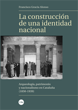 Construcción de una identidad nacional, La. Arqueología, patrimonio y nacionalismo en Cataluña (1850-1939) 