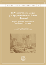 Próximo Oriente antiguo y el Egipto faraónico en España y Portugal, El. Viajeros, pioneros, coleccionistas, instituciones y recepción