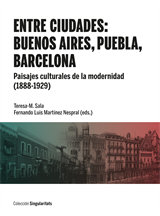 Entre ciudades: Buenos Aires, Puebla, Barcelona. Paisajes culturales de la modernidad (1888-1929)