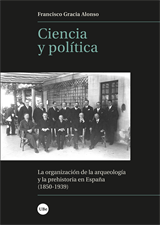 Ciencia y política. La organización de la arqueología y la prehistoria en España (1850-1939)