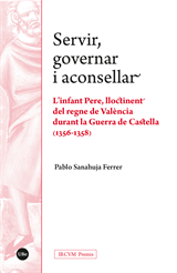 Servir, governar i aconsellar. L’infant Pere, lloctinent del regne de València durant la Guerra de Castella (1356-1358)