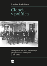 Ciencia y política. La organización de la arqueología y la prehistoria en España (1850-1939) (eBook)