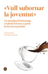 «Vull subornar la joventut». Un monòleg d’homenatge a Gabriel Ferrater a partir de les seves paraules (eBook)